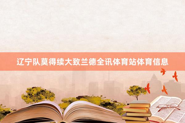 辽宁队莫得续大致兰德全讯体育站体育信息