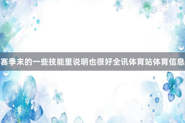 赛季末的一些技能里说明也很好全讯体育站体育信息