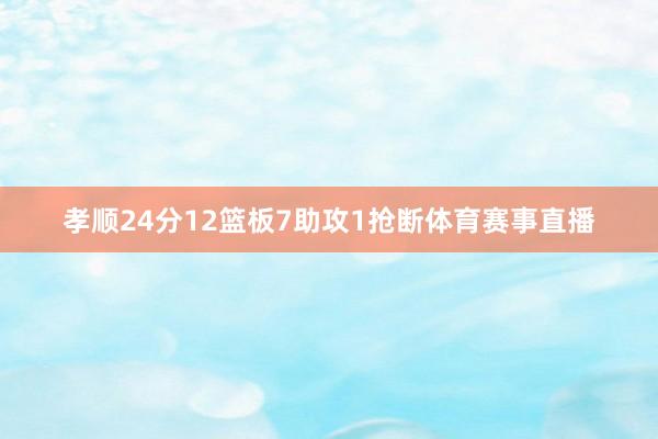 孝顺24分12篮板7助攻1抢断体育赛事直播