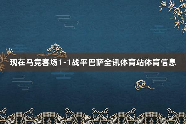 现在马竞客场1-1战平巴萨全讯体育站体育信息