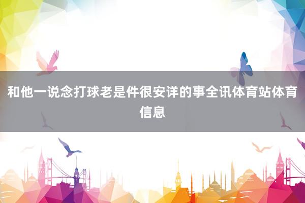 和他一说念打球老是件很安详的事全讯体育站体育信息