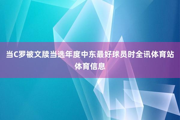 当C罗被文牍当选年度中东最好球员时全讯体育站体育信息