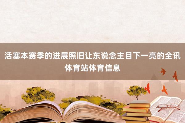 活塞本赛季的进展照旧让东说念主目下一亮的全讯体育站体育信息