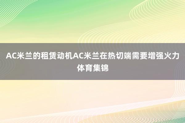 AC米兰的租赁动机AC米兰在热切端需要增强火力体育集锦