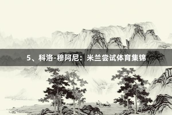 5、科洛-穆阿尼：米兰尝试体育集锦