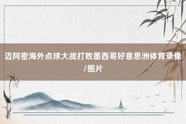 迈阿密海外点球大战打败墨西哥好意思洲体育录像/图片
