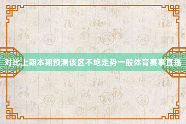 对比上期本期预测该区不绝走势一般体育赛事直播