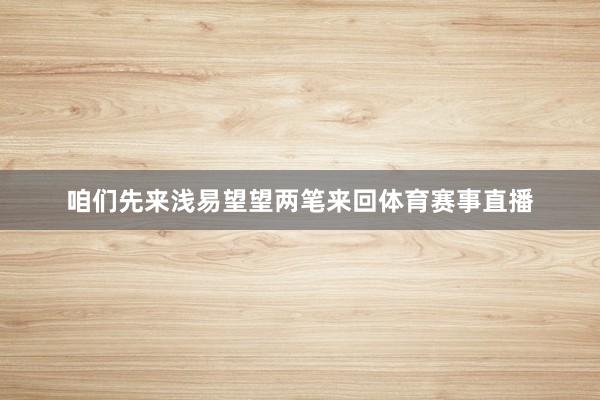 咱们先来浅易望望两笔来回体育赛事直播
