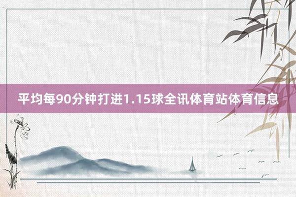 平均每90分钟打进1.15球全讯体育站体育信息