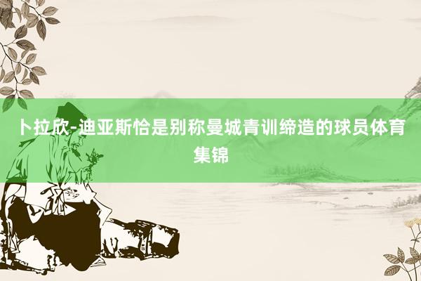 卜拉欣-迪亚斯恰是别称曼城青训缔造的球员体育集锦