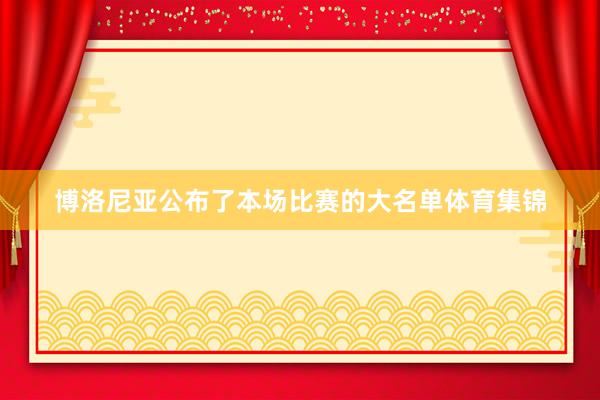 博洛尼亚公布了本场比赛的大名单体育集锦