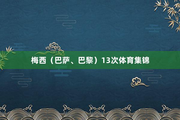 梅西（巴萨、巴黎）　　13次体育集锦