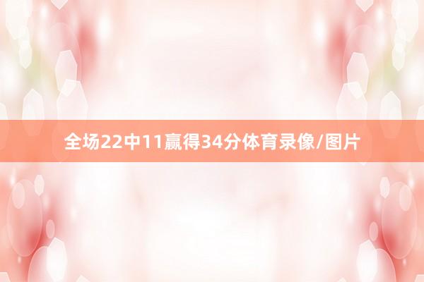 全场22中11赢得34分体育录像/图片