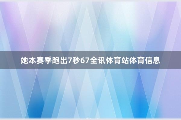她本赛季跑出7秒67全讯体育站体育信息