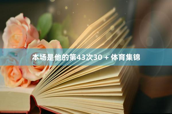 本场是他的第43次30 + 体育集锦
