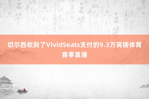切尔西收到了VividSeats支付的9.3万英镑体育赛事直播