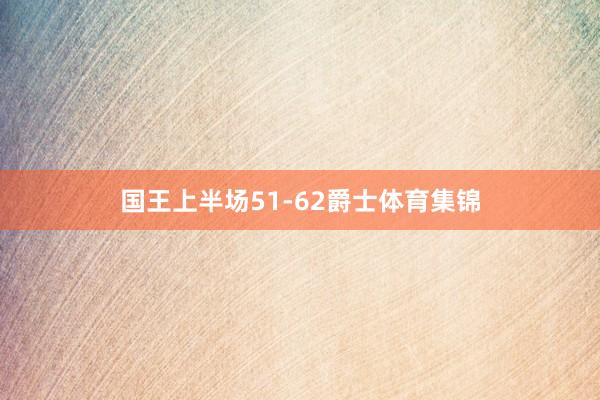 国王上半场51-62爵士体育集锦